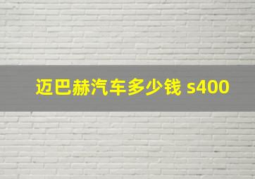 迈巴赫汽车多少钱 s400